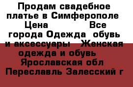  Продам свадебное платье в Симферополе › Цена ­ 25 000 - Все города Одежда, обувь и аксессуары » Женская одежда и обувь   . Ярославская обл.,Переславль-Залесский г.